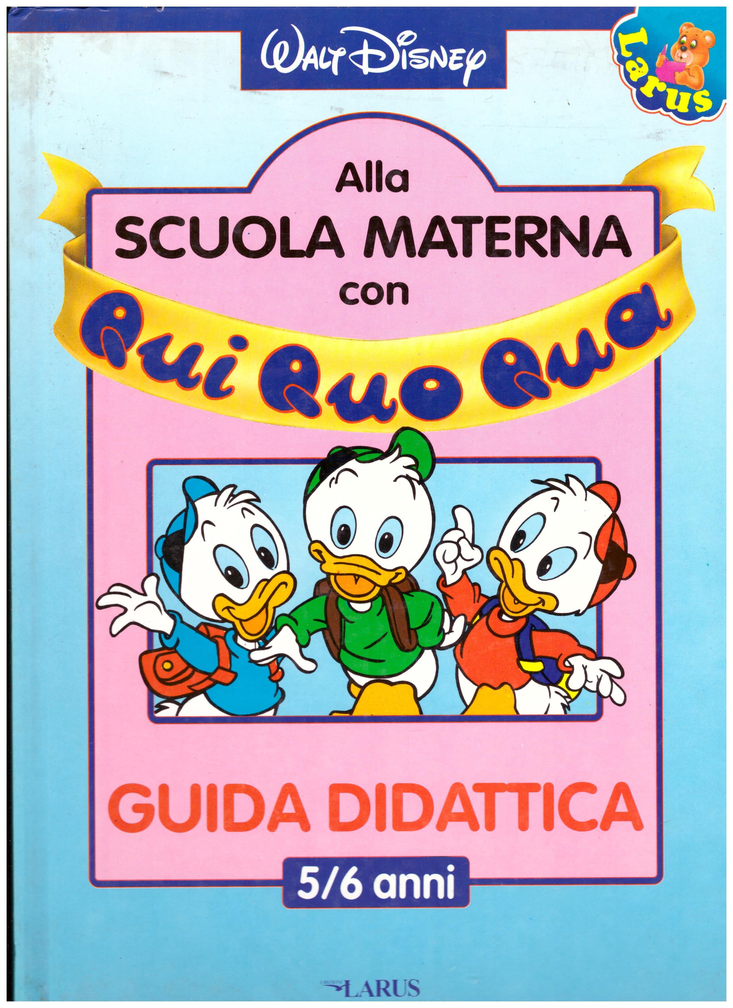 Titolo: Alla scuola materna con Qui Quo Qua,guida didattica 5/6 anni    Autore: AA.VV.     Editore: Larus